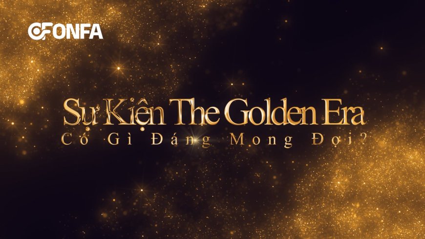 Điều Gì Đang Chờ Đón Bạn Tại Sự Kiện The Golden Era?