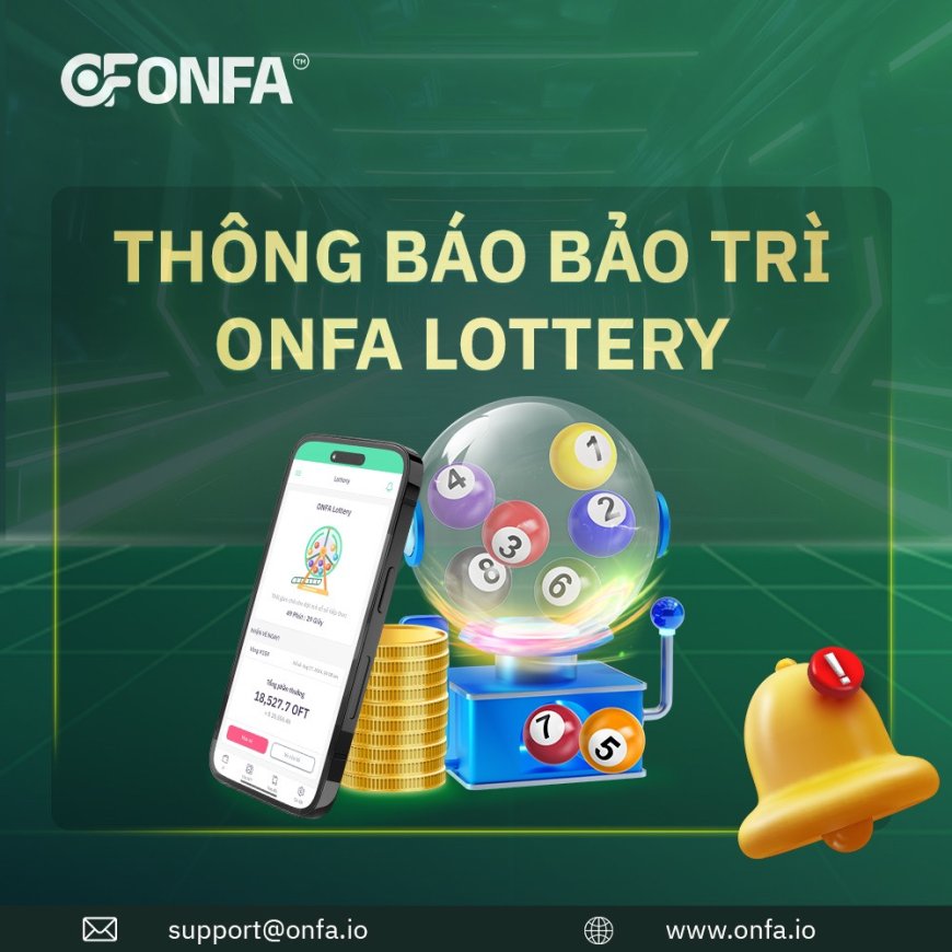 Thông Báo Bảo Trì ONFA Lottery: Nâng Cấp Để Mang Đến Trải Nghiệm Tuyệt Vời Hơn!