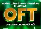 Hướng dẫn sử dụng tính năng Khai thác OFT dành cho người mới