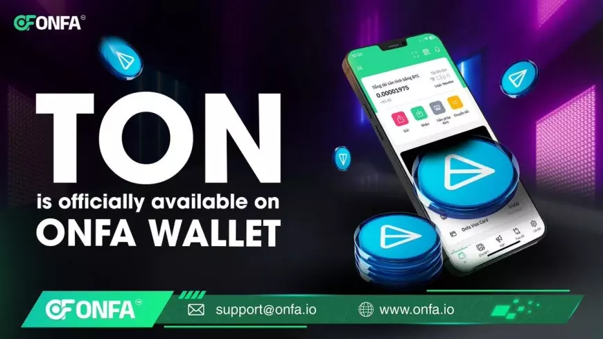 Update | TON officially joins ONFA Wallet – Paving the way for a new era of cross-chain transactions