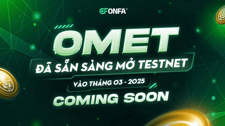 OMET Chính Thức Ra Mắt Testnet Tháng 03/2025 – Cơ Hội Nhận Thưởng Triệu Đô!