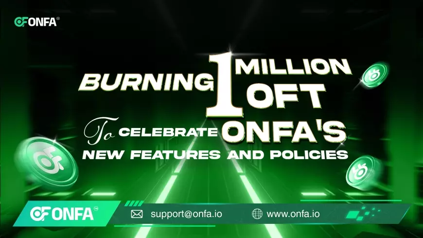 ONFA Burns 1 Million OFT - Welcoming New Features & Policies