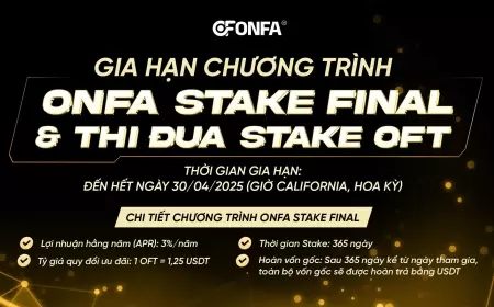 THÔNG BÁO: ONFA Gia Hạn Chương Trình ONFA Stake Final & Thi Đua Stake OFT Đến Ngày 30/04/2025