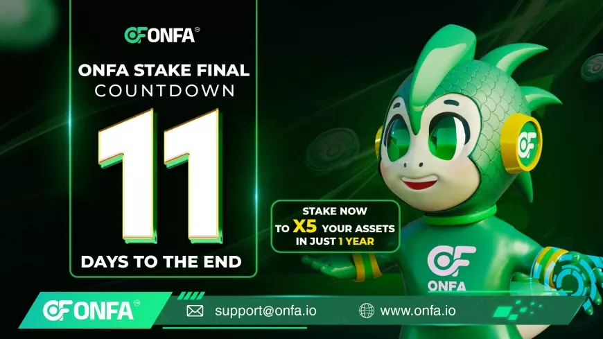 Only 11 Days Left – Don’t Miss the Opportunity to 5x Your Assets with ONFA Stake Final