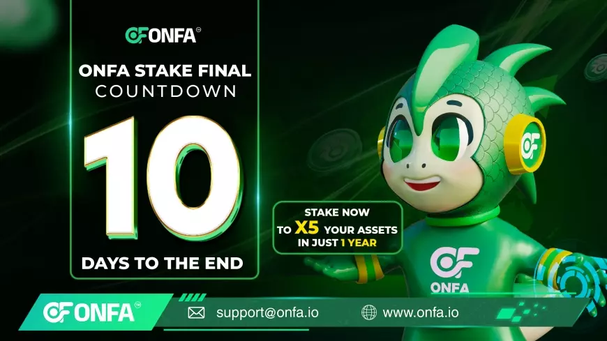 Only 10 Days Left – Seize the Opportunity to Grow Your Assets 5x with ONFA Stake Final