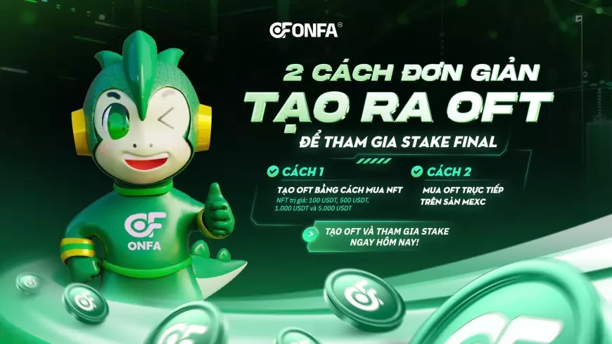 2 Cách Đơn Giản Sở Hữu OFT Để Tham Gia Stake Final – Đột Phá Cùng ONFA
