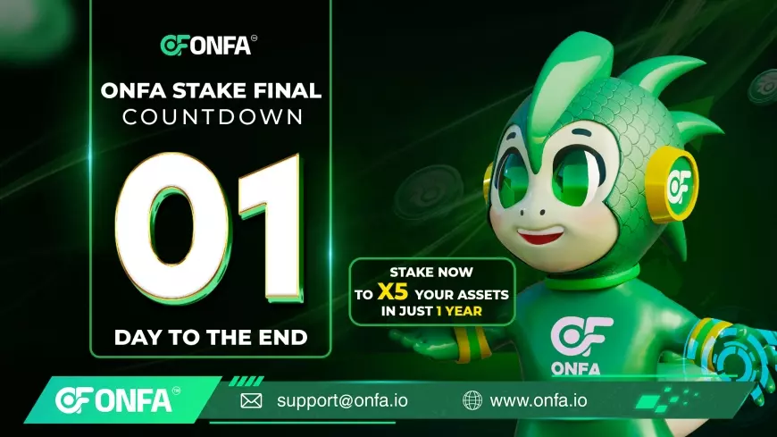 Final Day: The Moment of Decision Has Come – Don’t Miss Your Chance to 5X Your Assets with ONFA Stake Final!