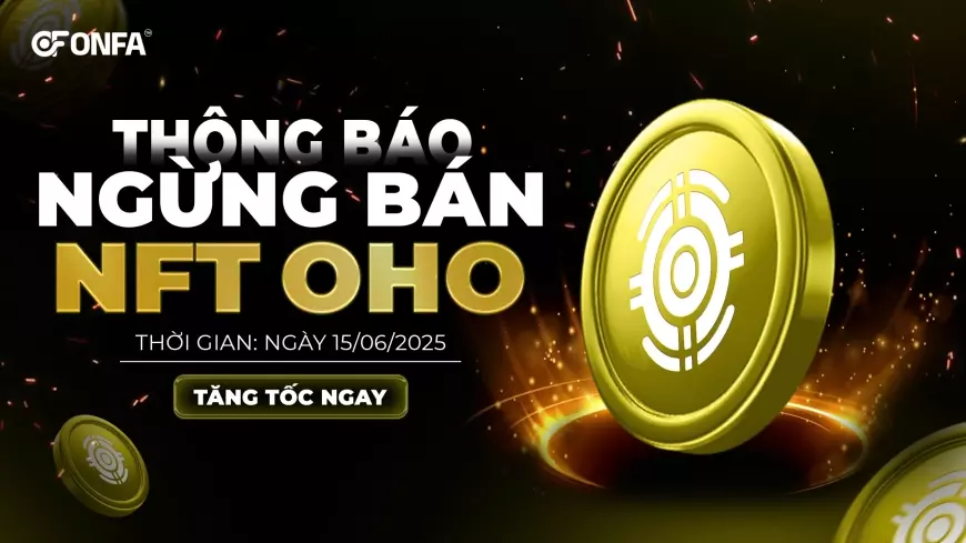 THÔNG BÁO: ONFA Sẽ Ngừng Bán NFT OHO Từ Ngày 15/06/2025