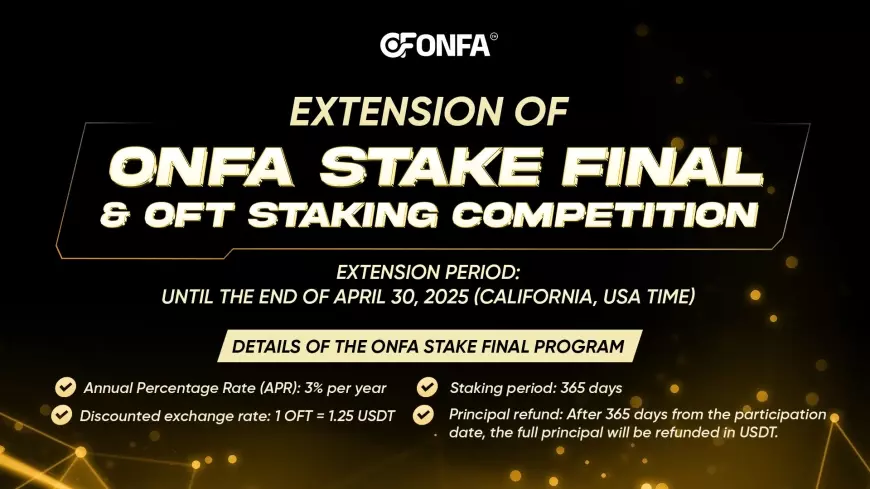 ANNOUNCEMENT: ONFA Extends ONFA Stake Final & OFT Staking Challenge Until April 30, 2025