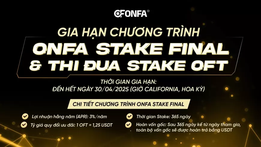 THÔNG BÁO: ONFA Gia Hạn Chương Trình ONFA Stake Final & Thi Đua Stake OFT Đến Ngày 30/04/2025