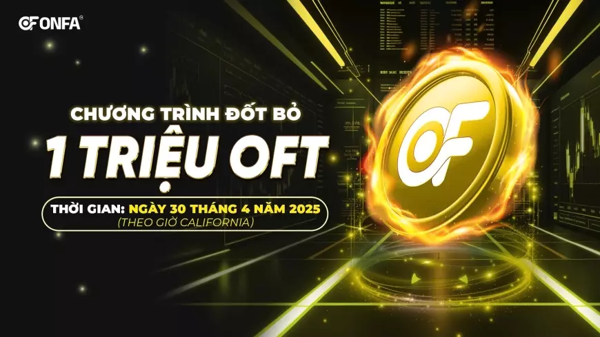 ONFA Fintech Chính Thức Đốt Bỏ 1 Triệu OFT: Hành Động Chiến Lược Khẳng Định Giá Trị