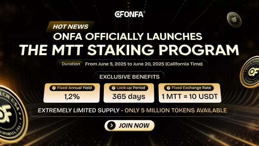 ONFA Officially Launches MTT Staking Program: A Sustainable Earning Opportunity in the DeFi Ecosystem