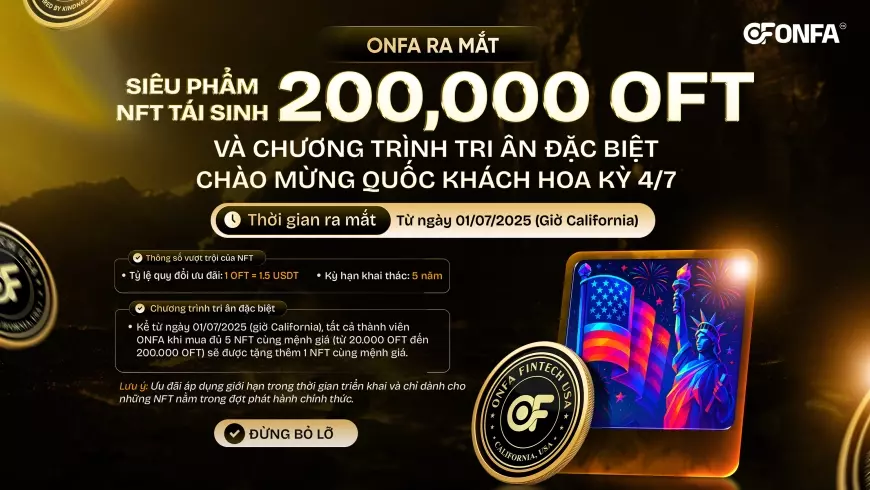ONFA Ra Mắt NFT Tái Sinh 200.000 OFT & Tri Ân Đặc Biệt Nhân Ngày Quốc Khánh Hoa Kỳ