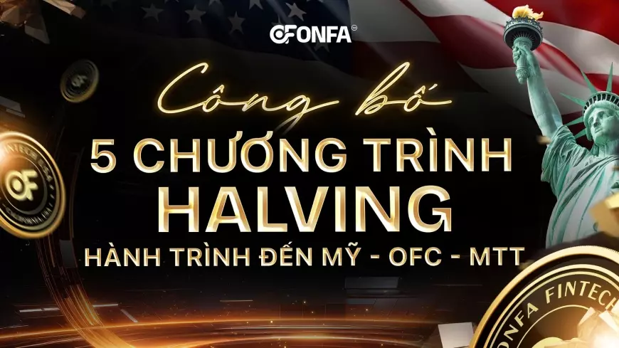 ONFA Công Bố 5 Chương Trình Và Sự Kiện Chiến Lược: Halving - Hành Trình Đến Mỹ - OFC - MTT