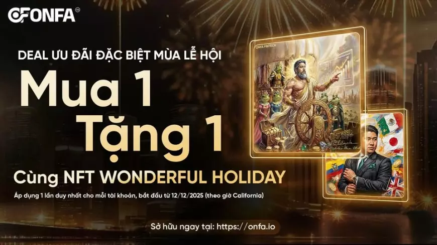 Chương Trình Ưu Đãi Mùa Lễ Hội 2025 - Mua 1 Tặng 1 Cùng NFT “Wonderful Holiday”