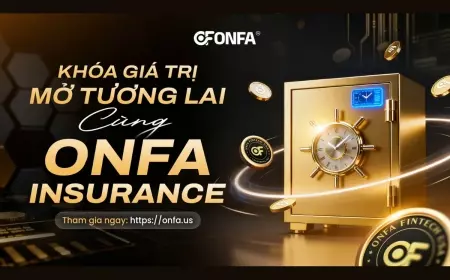 Ra Mắt ONFA Insurance - Cơ Chế Hỗ Trợ Bảo Toàn Giá Trị Tài Sản